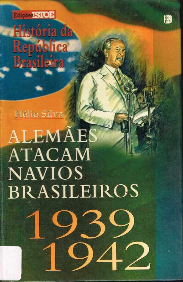 Alemães Atacam Navios Brasileiros - 1939-1942